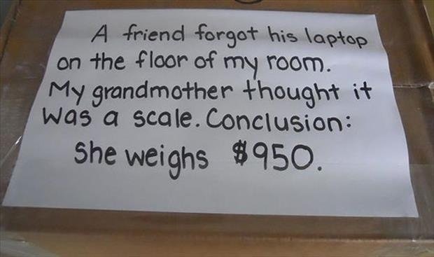 Heavy. Nee. A airbend hie. an -the. plaay of ' 8 room,. grandmother ' if was a Scale. : she weighs .. This joke works better here in the UK since the currency is the pound.
