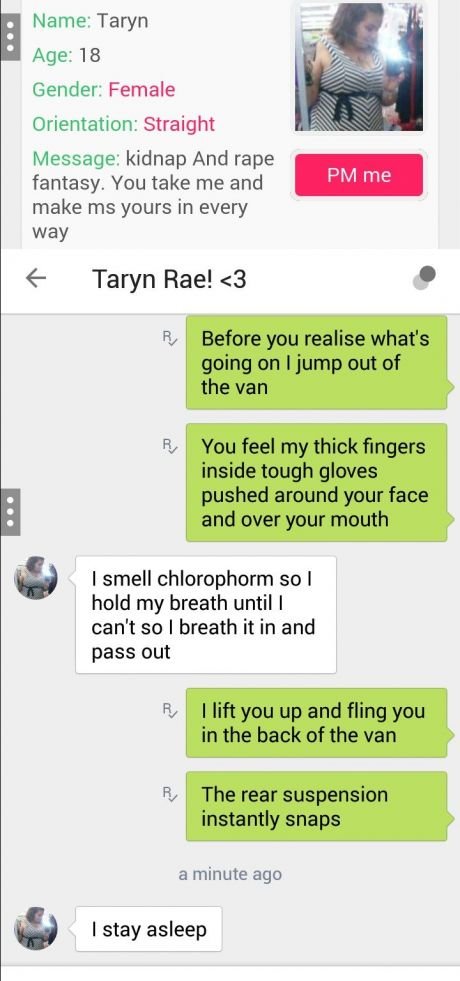 heavy. . Name; Taryn Age: 18 Gender: Female Orientation: Straight Message: kidnap And rape fantasy. You take me and make ms yours in every way Taryn Rae! 3 as B