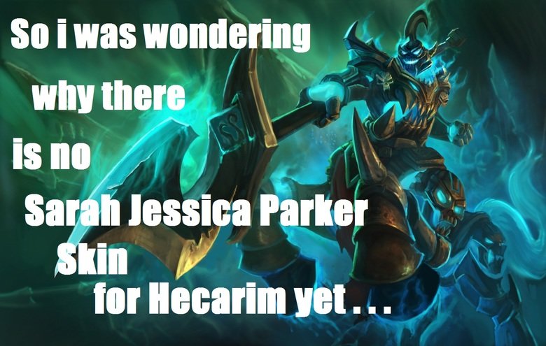 Hecarim. .. I think there needs to be a charlie shen skin