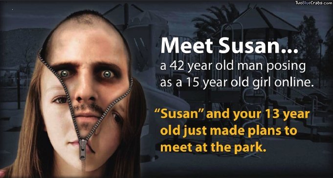 hello susan. . com Meet Susan... a 42 year old man posing as a 15 year old girl online Susan" and your 13 year old just made plans to meet at the park.. would susan happen to have an extra one of those awesome zippered hoodie/ disguise things?