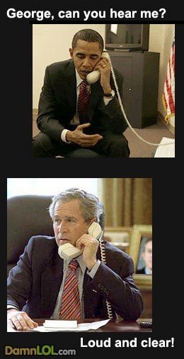Hello, Can You Hear Me Now?. Silly presidents. George, can you hear me? Laud and clear!