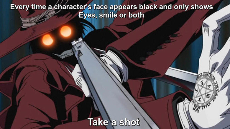 Hellsing Ultimate drinking game. You'll be drunk before Ova 3. Every time a. character' s face appears black and only shows Eyes, smile or both. &quot;Take a shot&quot; can have another meaning.....heheh...