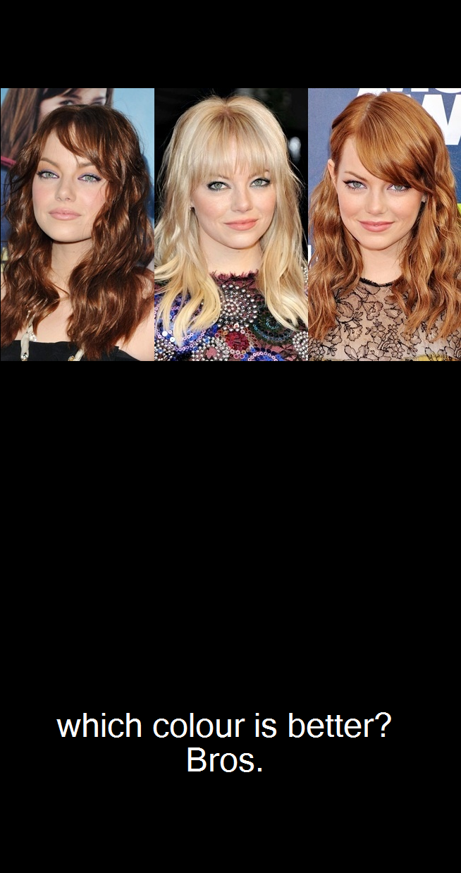 Help me Bros?. My girlfriend looks just like Emma Stone, and shes asked me what colour she should go (I know stupid decidsion asking a guy) But I need Help beca