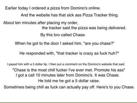 Here's to you chase.... . Earlier may I a pizza tram Deming' s online. And the website has that sick as Pizza Tracker thing. Monet ten minutes after placing my 