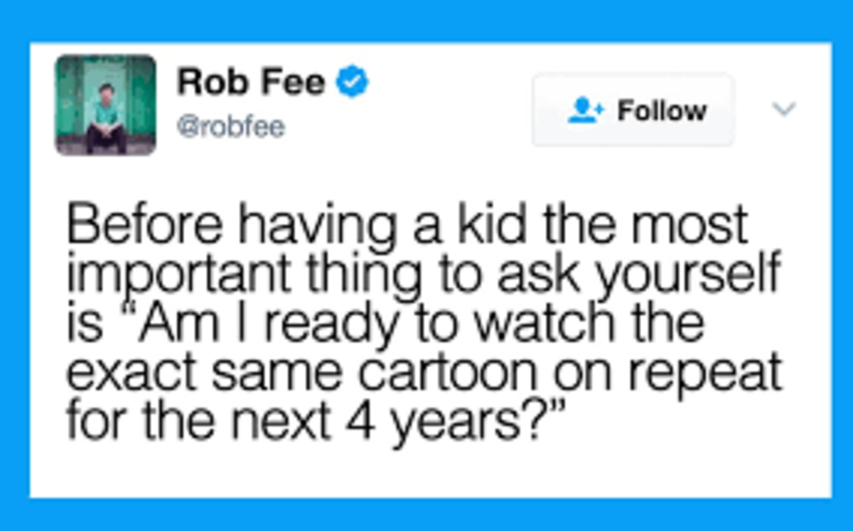 Hi 5, you seen 3?. . Rob Fee Q ' 3 “now V Before having a kid the most a!' innit:?! rotini, thing to ask yourself IS Arn I ready/ to watch the exact same cartoo