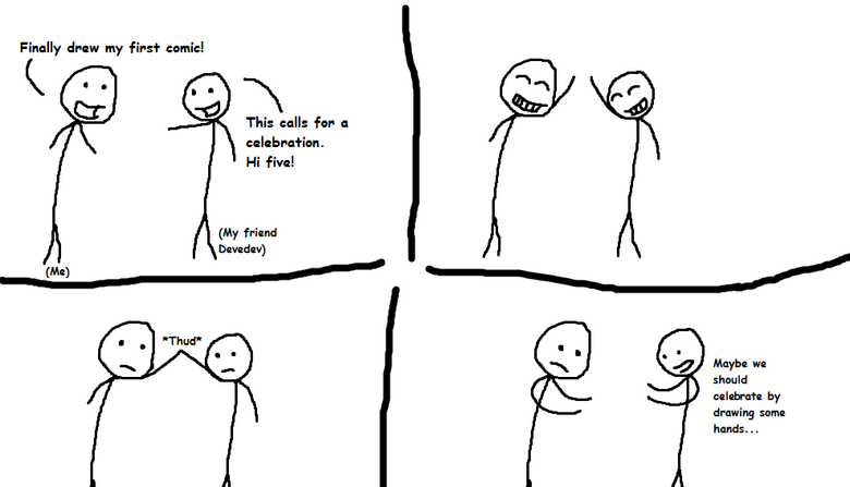 Hi Five!. My first, yet crudely drawn, comic. I only made this for fun, and for my friend. Thumb it ANYWAY YOU WANT!&lt;br /&gt; Hope I made you guys smile atle