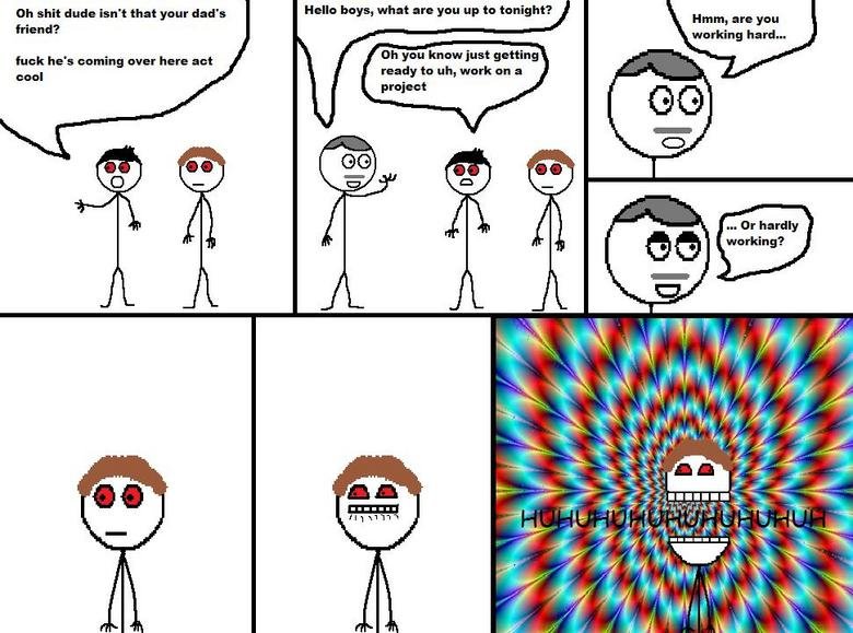 High Comic 1. Its funny cause hes high.. on shit dude isn' t that your dad' s Heila boys, what are ran up to but ht? friend? Hmm, are you working hard. Oh you k