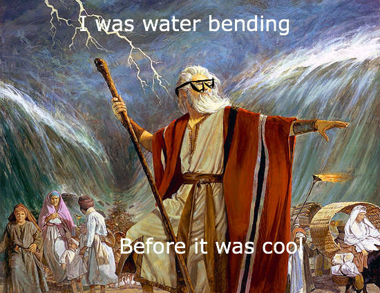 Hipster Moses. OC, I know it's crappy, but at least it's mine (also, I wouldn't be surprised if done before).. Insert conspiracy Keanu here What if the Ancient Egyptians were Chi Blockers (the pharaoh being Amon) and Moses was the last waterbender in existence?