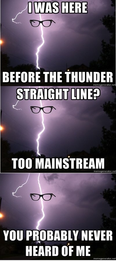 HIPSTER LIGHTNING. OC BY ME THUMB, FRIEND, SUBSCRIBE made on memegenerator Check this out! . s HERE In MAINSTREAM . . PROBABLY NEVER OE ME