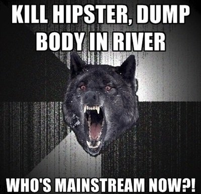 Hipsters !. who's mainstream now?. WHO' S MAINSTREAM NOW?!. repost