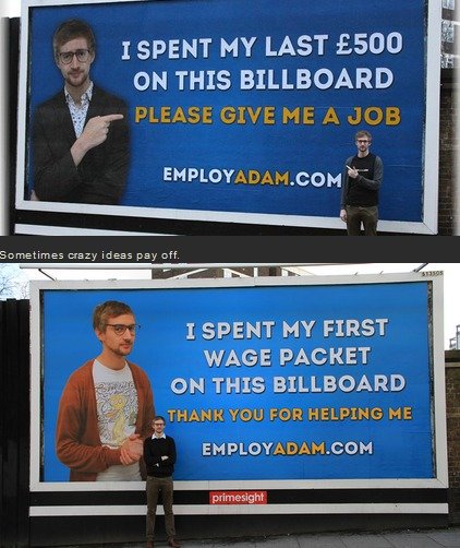 Hired. Source:imgur. i. ISSENT MY LAST 2500 L .,4 on THIS BILLBOARD S: -! crazy ideas payoff. I SPENT MY FIRST WAGE PACKET ON THIS BILLBOARD. spent 1000 dollars doing next to nothing clearly has poor monetary sense 0/10 would not hire