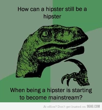 Hispter. .. i thought the same thing and said it to a hipster and i think he exploded