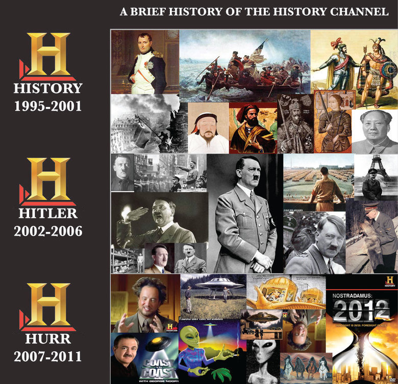History of History Channel. . A BRIEF HISTORY OF THE HISTORY CHANNEL HISTORY HURR. And this douchebag.
