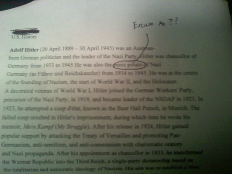History Paper. what do you get when you put your penis in a potato? A DIC-TATOR haha get it? this is why you dont let friends edit your papers..... Me after looking at content: Heh, so teachers DO look at the essays. Me after looking at the description: AAAHAHAHAHAHA I get it... Me after typing stupid comme