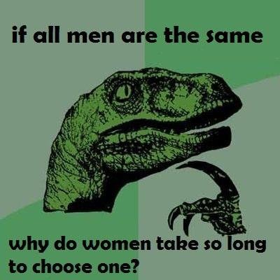 Hmmmm.. true.. look at dem tags. if all men are the some why do women who to choose one'?. Because most women have no logic