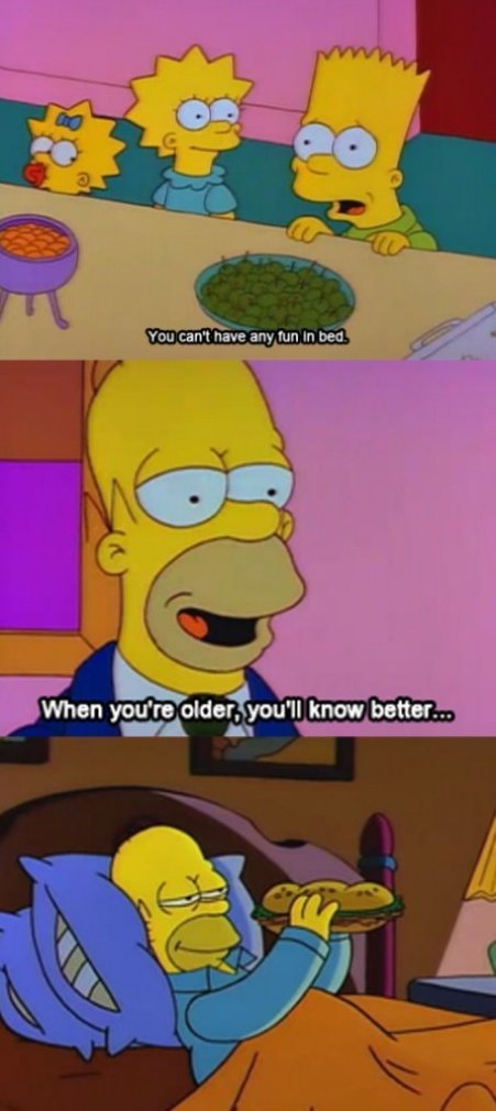 Homer knows. .. He knows how to enjoy life.
