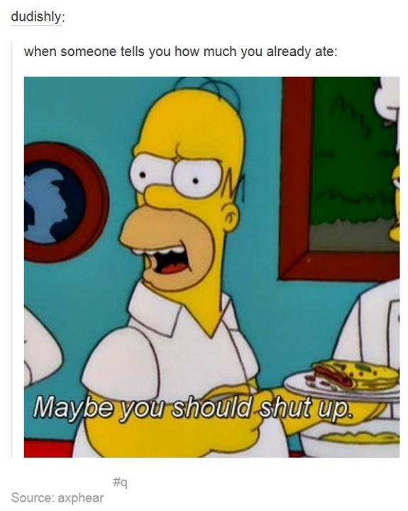 Homer rekts people. .. Doesn't matter how much I eat, all of it goes to my hips anyway