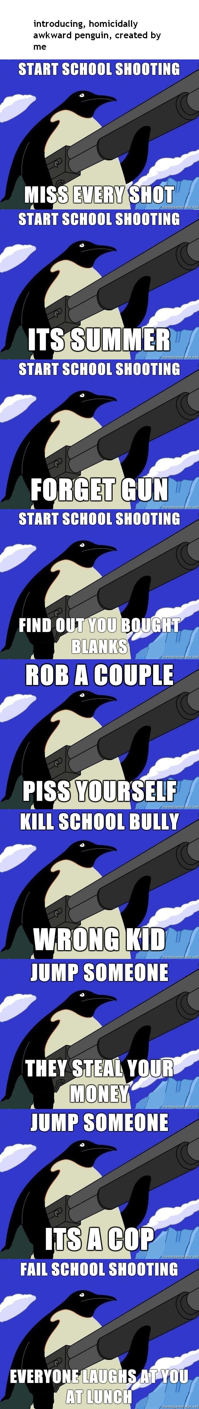 homicidally awkward penguin. the meme was made by me&lt;br /&gt; i will not be making another one............unless. introducing, homicide awkward penguin, crea