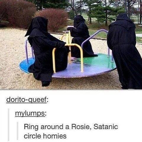 homies. . Ring around fit) Rosie, Satanic circle homies. get back to work