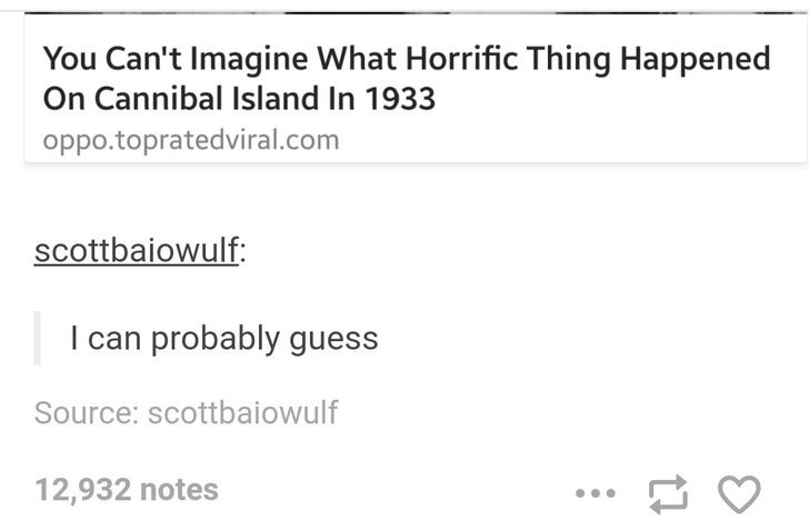 Horrific. . You Can' t Imagine What Horrific Thing Happened On Cannibal Island In 1933 oppo. . com I can probably guess Source:. &quot;Surprisingly, it wasn't cannibalism!&quot;