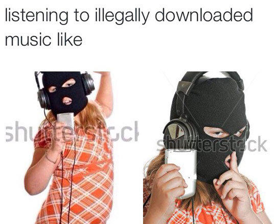 How I listen to music. What do they not have stock photos for?. listening to illegally downloaded music like. When you don't want anyone to know you're listening to Nickelback