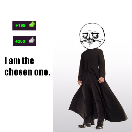 How it feels. lol, I hope this gets some laughs. lam the chosen one.