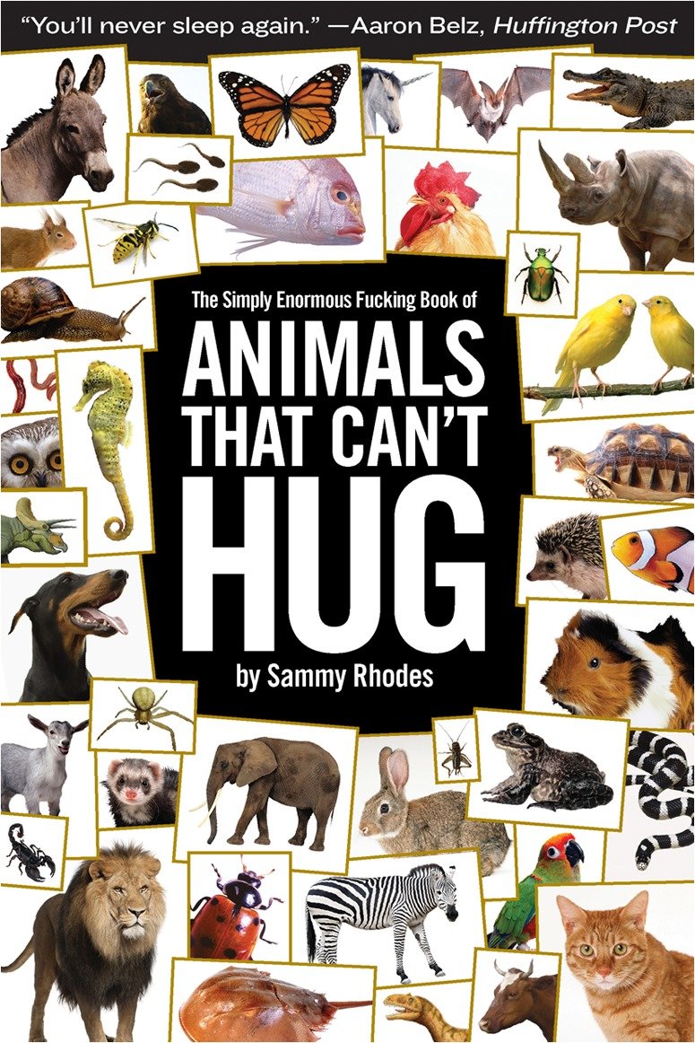 how sad. . You'll never sleep agaian' - Bel; Huffington Post The Simply Enormous Fucking Bunk iii by Sammy Rhodes. Cats and rabbits are huggable. Lions and guinea pigs? Huggable. Cows and ferrets? Huggable. Squirrels, unicorns and semen? Huggable, maybe not semen.