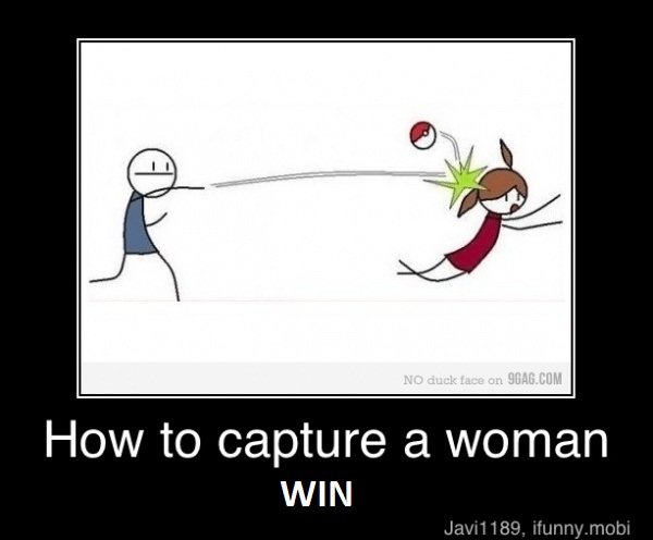 How to catch a woman. Results may vary Look at the tags. How to capture a woman WIN. Then get her while she's down...