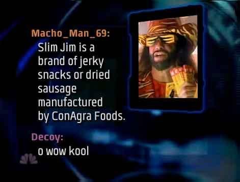 How to catch a wrestler. . Macho_ : Slim Jim is a brand snacks married sausage manufactured by Constra Funds. in wuw Mal