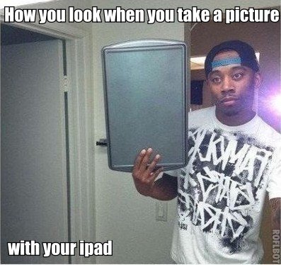 how you look..... when you take a picture with your ipad ಠ_ಠ. Wan will Inuit wlan Hill] lake In picture