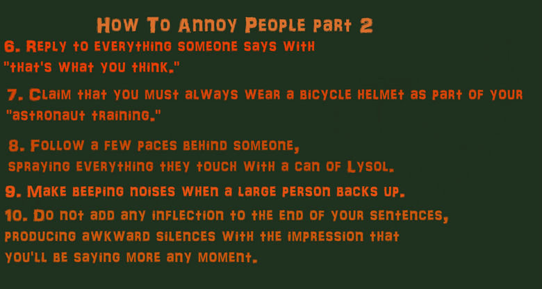 How to annoy people par 2. . HWW, T Annaw/ PEEL; tit AWKWERD SELVAGES ms fiftys. that's what you think