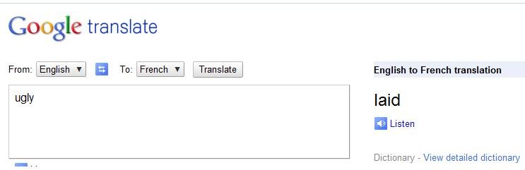 How you get laid in France. I was poking fun at Google translate.. Google translate From: English 'l Ta: (French .1 l Translate l translation ugly laid Dictiona