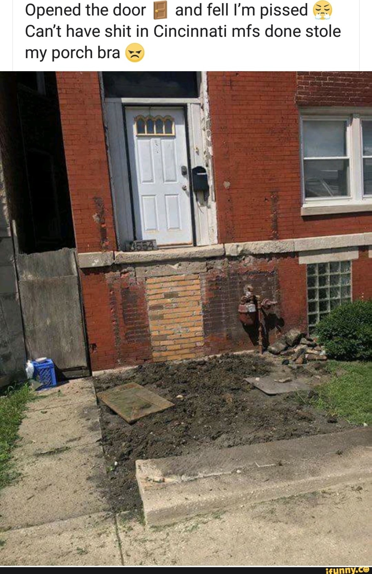 How. . Opened the door and fell I' m pisse FE Can' t have shit in Cincinnati mfs done stole my porch bra 2:. I just a repost of this but it said Detroit....so I have a reason to beleive this complete . Also working in construction I know that the wood used in that porc