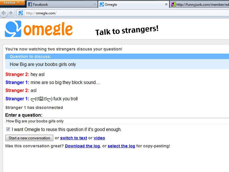 How Big are your boobs. I asked the question. o. leal Q htpp// omeglerox/ 4, lij! ill Omega Talk to strangers'. i' ' re now watching two strangers discuss your 