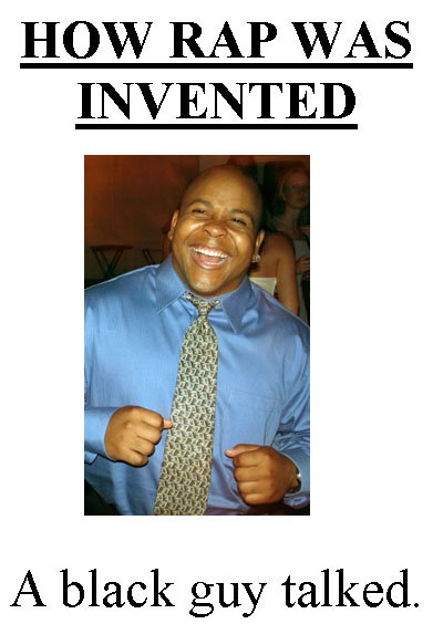 How rap was invented. you know you laughed! LOL. thumbs up please!! thanks guys!!!! just posted some more. check them out!. HOW RAP WAS GED A black guy talked.. ...spoke
