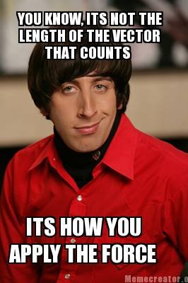 Howard's pickup lines. number 3. IF m IIE[ IT_ IIH ITS HOW APPLY m FORCE. Do you measure vectors by length?