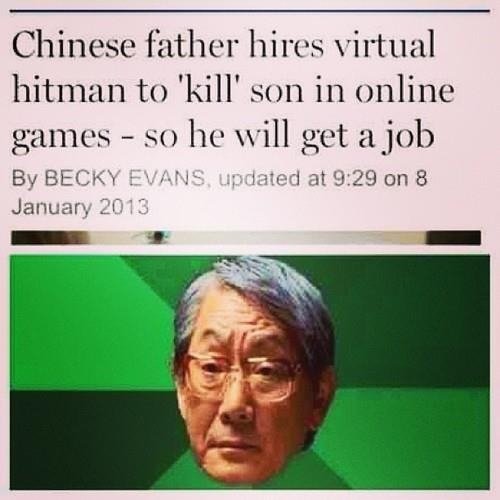 Huehuehue. . Chinese father hires virtual hitman to 'kill' 5011 in online games, - an he will get acolo January 20 I L. Since when was &quot;virtual hitman&quot; a career option...