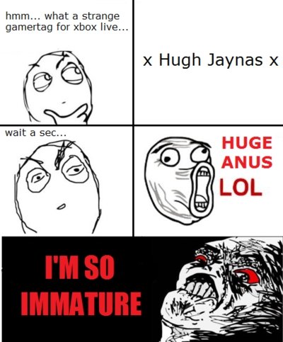 Huge Anus. Dont Read The Tags Spare a thumb!!!. when a strange gamertag for live... S-, x Hugh Jaynay X. Tags are made of win XD just had to XD