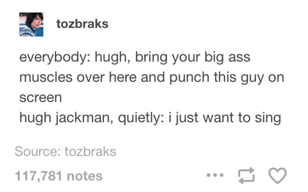 Hugh Jackman. . everybody: hugh, bring your big ass muscles over here and punch this guy on screen hugh , quietly: i just want to sing Source: 117, 781 notes se