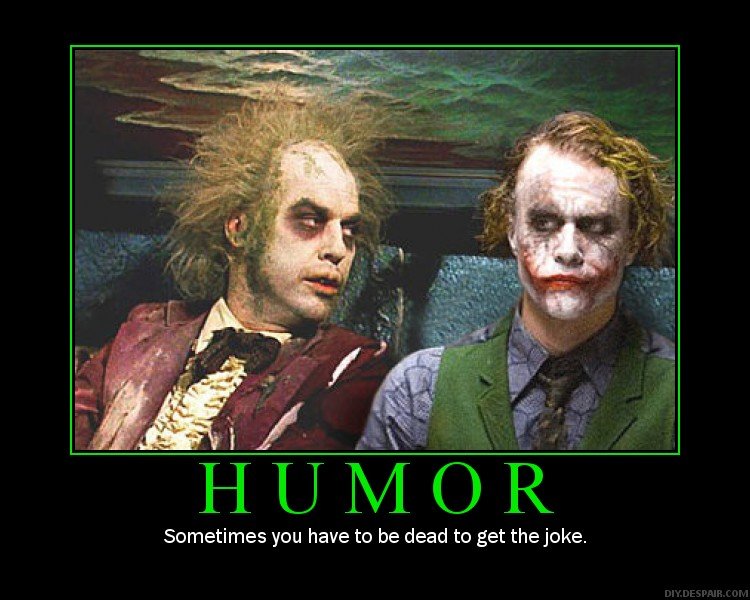 humor. . Sometimes you have to be dead to get the joke.. Tim Burton directed the two first good Batman movies, starring the guy to the left as Batman. He was also in a Burton movie called Beetlejuice, where he looked 