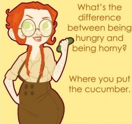 Hunger vs Libido. Last 2 uploads: 1: 2: Friend me, I accept everyone . What' s the difference between being hungry and being horny? Where you put the cucumber.. But I'm always horny.