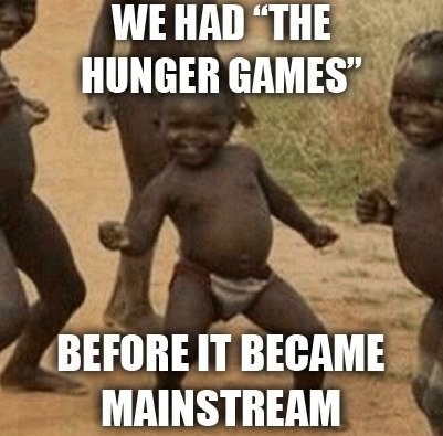 Hungergames. To the front page =D not OC. WE Mill "HIE HUNGER GAMES" REFINE IT BECAME MAINSTREAM. It's good to see some OC...but i'm still not convinced that it's frontpage-worthy...