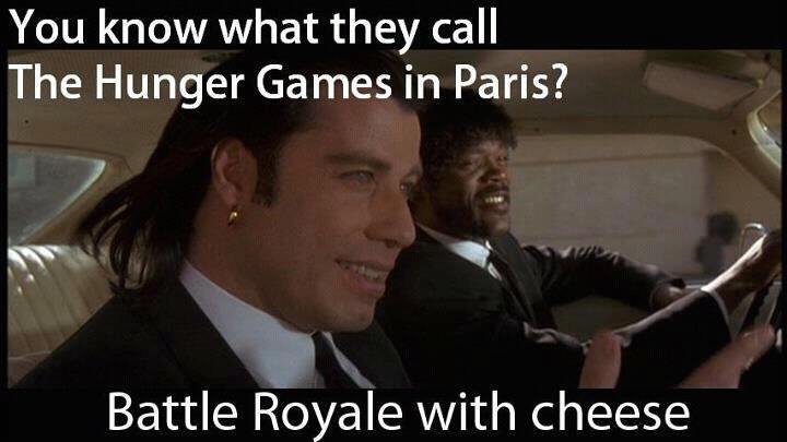 Hungers In Paris. Like my facebook yoooooo . You know what they call The Hunger Games in Paris? Battle Royale with cheese. love this movie