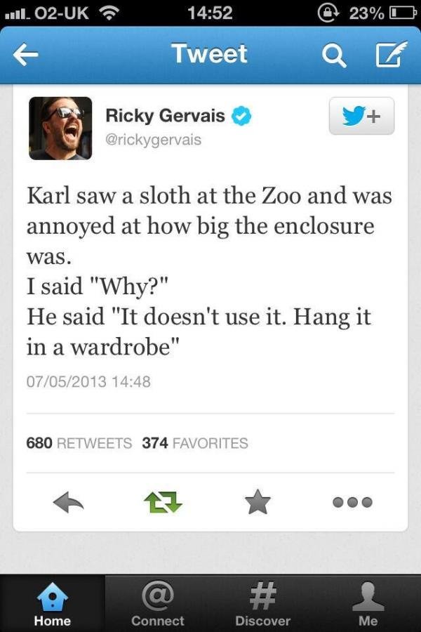 Karl at a Zoo. Source: Twitter. 35! Ricky Gervais G Karl saw a sloth at the Zoo and was annoyed at how big the enclosure was. I said "Why?" He said "It doesn' t
