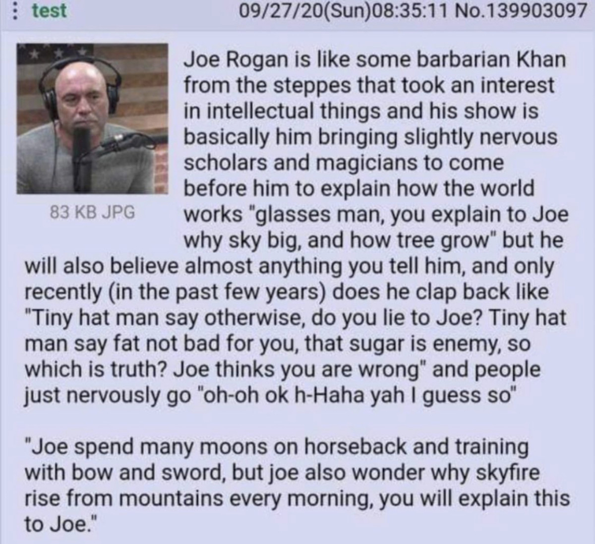 loving Kookabura. .. One of the major reasons why Joe Rogan has been so successful is because he just lets people talk, actually listens, and then asks them relevant questions about