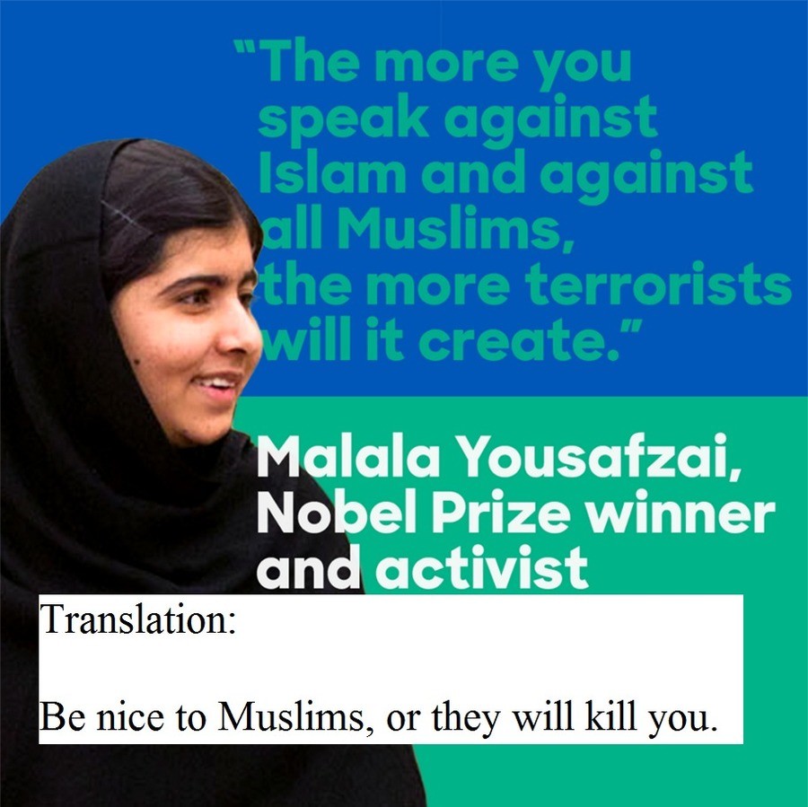 Malala Yousafzai. . Nobel Prize and activist Translation: It 'tii nice to Muslims, or they will kill you.. I kinda think OP took things out of context.