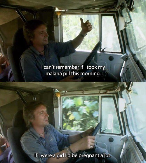 Malaria Pill. Top gear uk is awesome. I can' t remember if I took my malaria pill this morning,