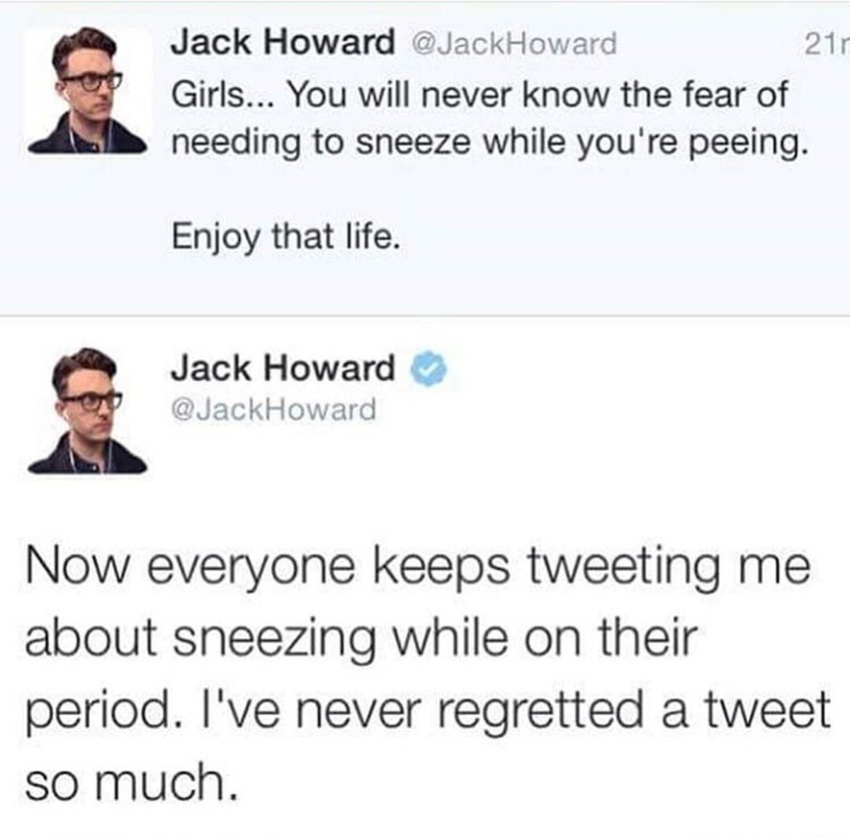 materialistic foolish Grouse. . Jack Howard @ Girls... You will never know the fear of needing to sneeze while you' re peeing. Enjoy that life. Jack Howard (ti)