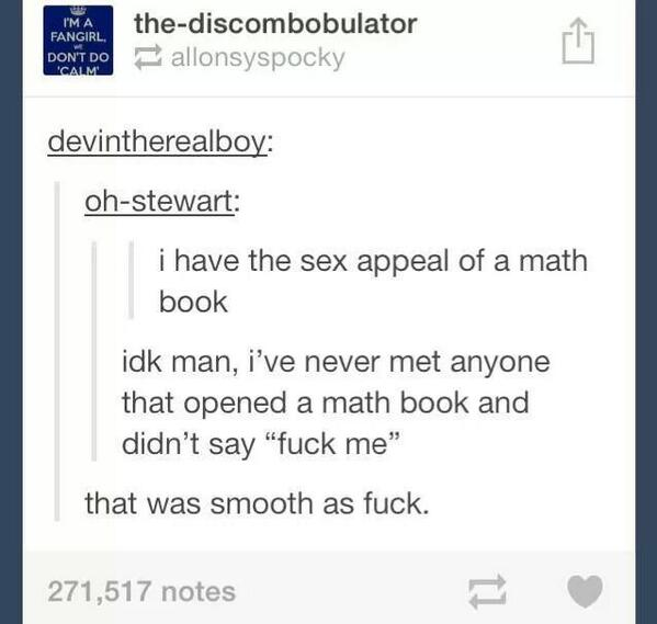 Math. . mean: i have the sex appeal of a math book idk man, We never met anyone that opened a math book and didn' t say "fuck me" that was smooth as fuck. 271, 