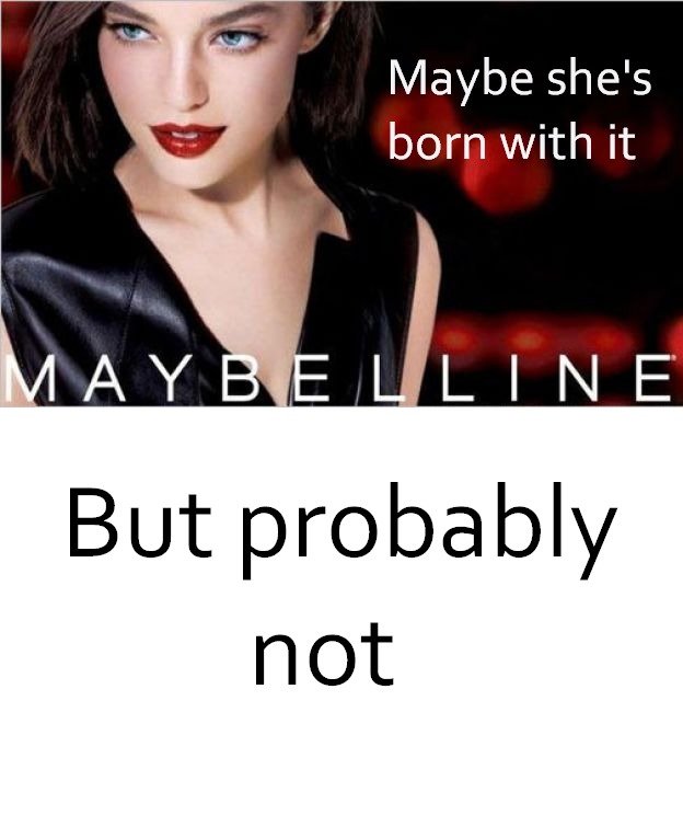 Maybe It's Maybelline. Anyone want to be my friend? Yeah didn't think so. she' s born with it ral Tlel' I I N E" not. &quot;Maybe she's born with lipstick&quot;